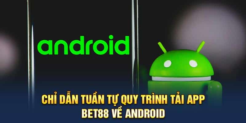 Chỉ dẫn tuần tự quy trình tải app Bet88 về Android
