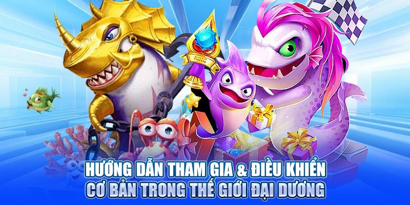 Hướng dẫn tham gia & điều khiển cơ bản trong thế giới đại dương