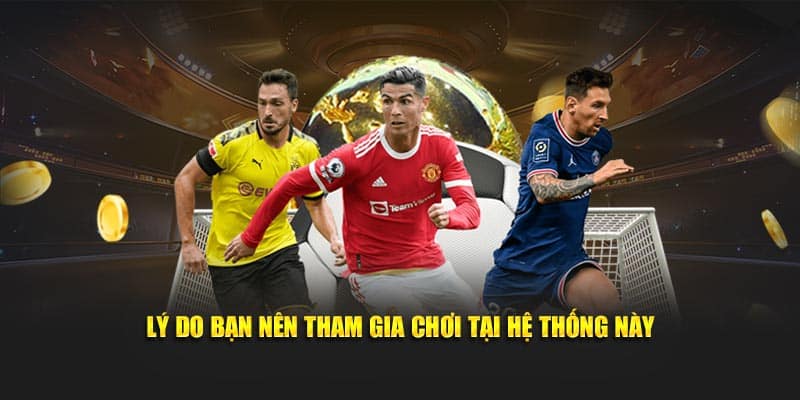 Lý do bạn nên tham gia chơi tại hệ thống này