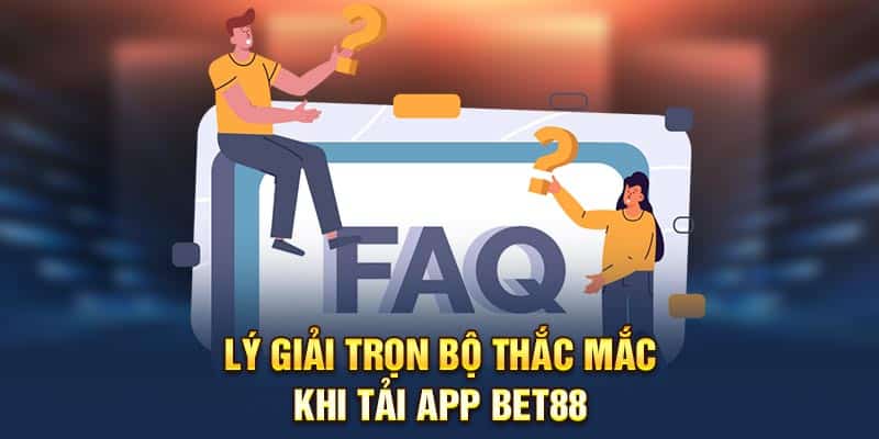 Lý giải trọn bộ thắc mắc khi tải app Bet88