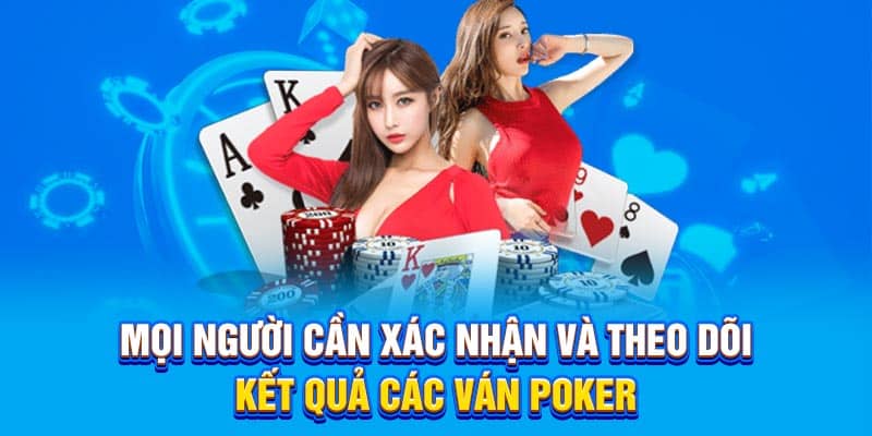 Mọi người cần xác nhận và theo dõi kết quả các ván poker