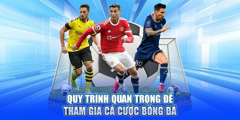 Quy trình quan trọng để tham gia cá cược bóng đá