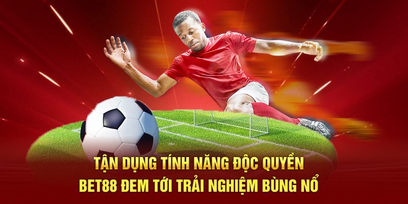 Tận dụng tính năng độc quyền Bet88 đem tới trải nghiệm bùng nổ