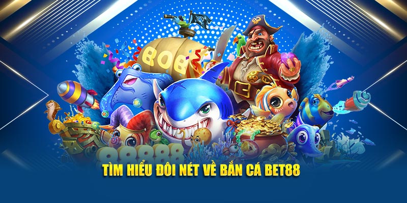 Tìm hiểu đôi nét về bắn cá bet88