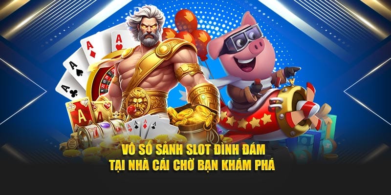 Vô số sảnh slot đình đám tại nhà cái chờ bạn khám phá
